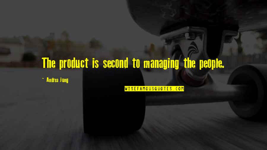 Sa Bodeen Quotes By Andrea Jung: The product is second to managing the people.