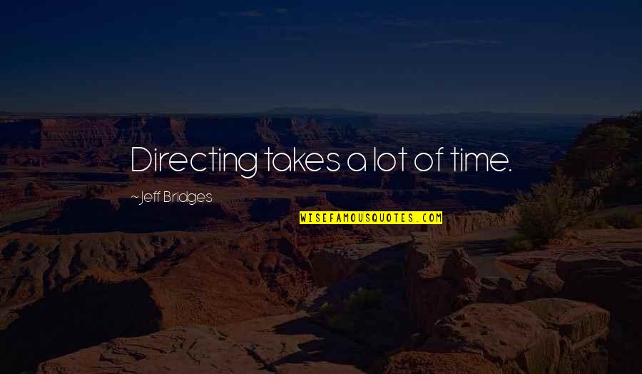 Sa Buhay Ko Quotes By Jeff Bridges: Directing takes a lot of time.
