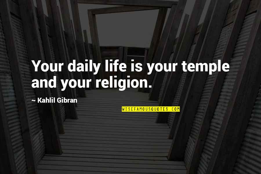Sa Burrito Quotes By Kahlil Gibran: Your daily life is your temple and your