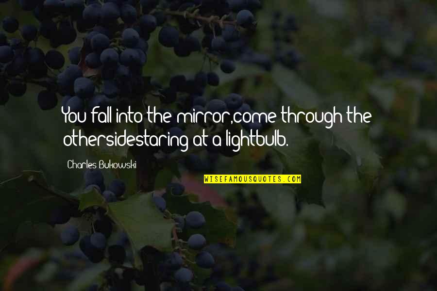 Sa Kabit Quotes By Charles Bukowski: You fall into the mirror,come through the othersidestaring