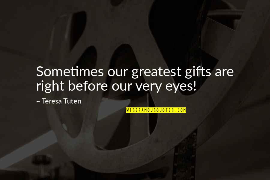 Sa Kabit Quotes By Teresa Tuten: Sometimes our greatest gifts are right before our Sa Kabit Quotes By Teresa Tuten: Sometimes our greatest gifts are right before our