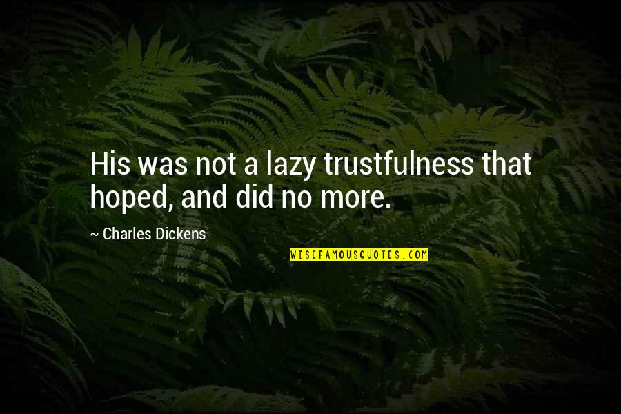 Sa Maganda Quotes By Charles Dickens: His was not a lazy trustfulness that hoped, Sa Maganda Quotes By Charles Dickens: His was not a lazy trustfulness that hoped,