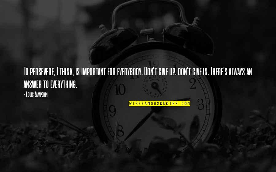 Sa Makulit Quotes By Louis Zamperini: To persevere, I think, is important for everybody. Sa Makulit Quotes By Louis Zamperini: To persevere, I think, is important for everybody.