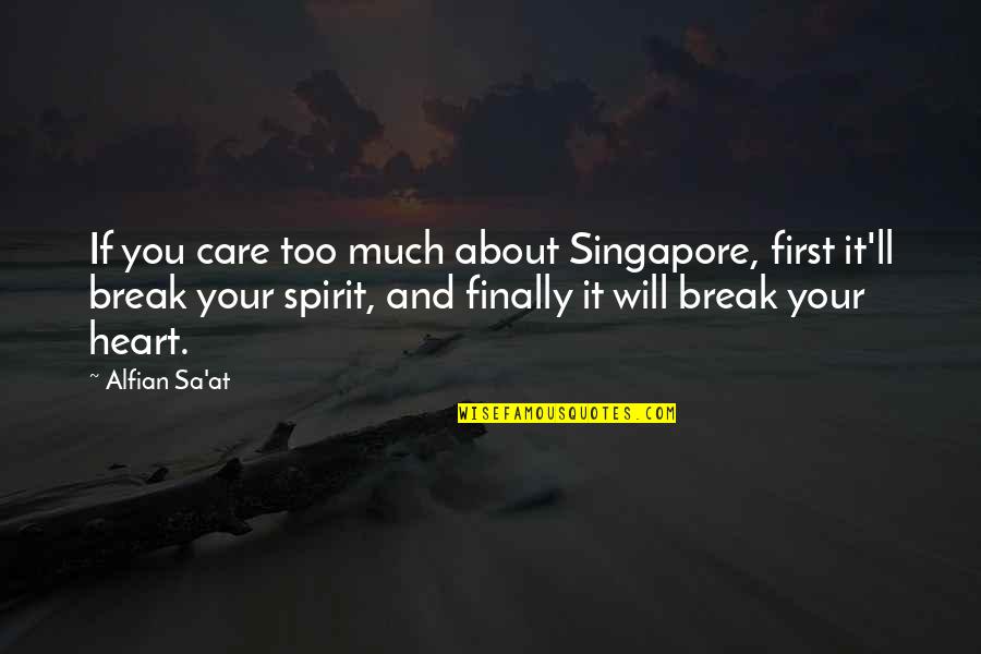 Sa-matra Quotes By Alfian Sa'at: If you care too much about Singapore, first