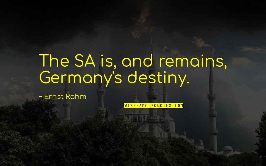 Sa-matra Quotes By Ernst Rohm: The SA is, and remains, Germany's destiny.