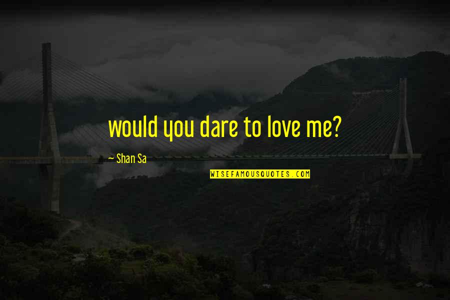 Sa-matra Quotes By Shan Sa: would you dare to love me?