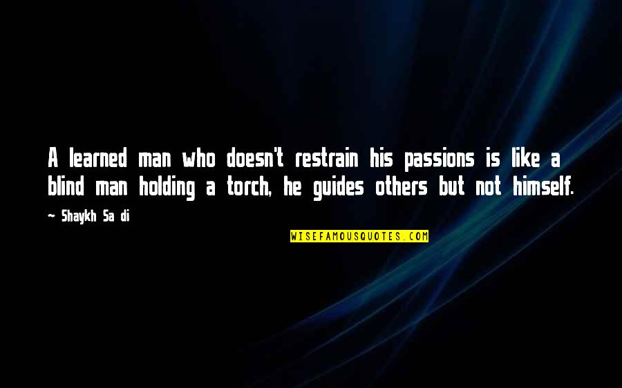 Sa-matra Quotes By Shaykh Sa Di: A learned man who doesn't restrain his passions