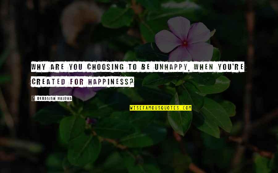 Sa Mga Kaaway Quotes By Debasish Mridha: Why are you choosing to be unhappy, when