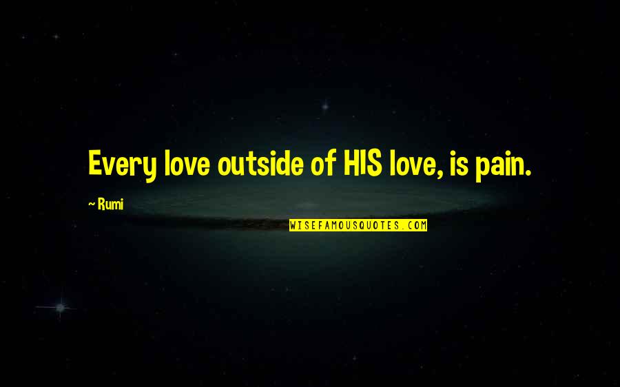 Sa Mga Kaaway Quotes By Rumi: Every love outside of HIS love, is pain.