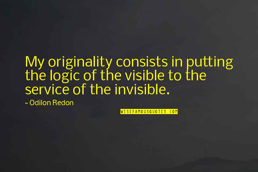 Sa Mga Manhid Quotes By Odilon Redon: My originality consists in putting the logic of