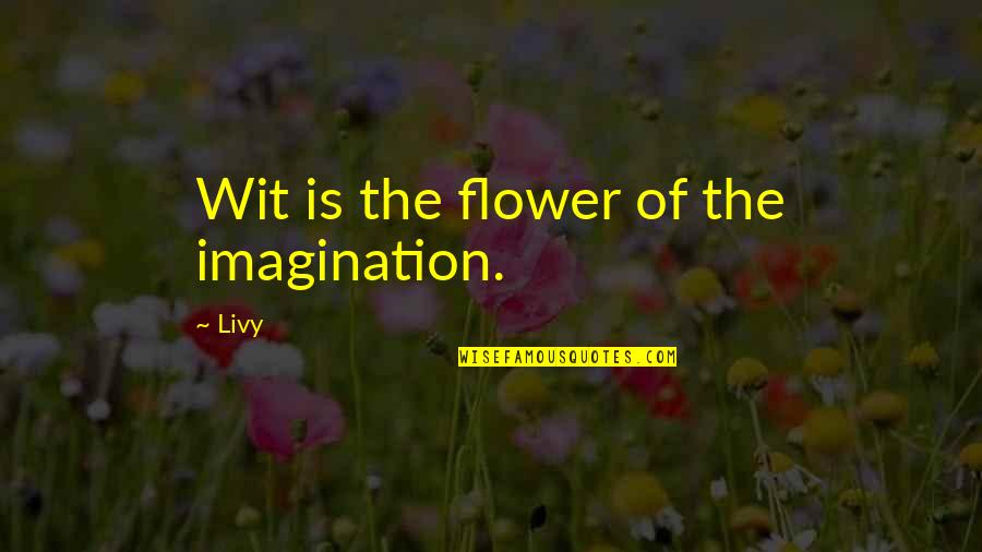 Sa Pagkakaibigan Quotes By Livy: Wit is the flower of the imagination.