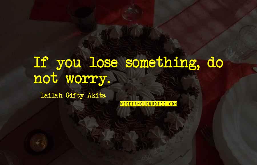 Sa Pagpapahalaga Quotes By Lailah Gifty Akita: If you lose something, do not worry.