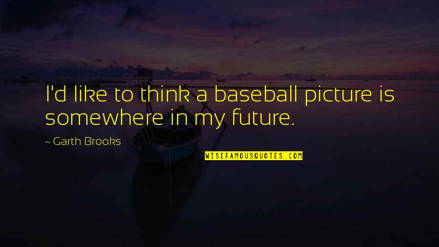 Sa Panahon Karon Quotes By Garth Brooks: I'd like to think a baseball picture is