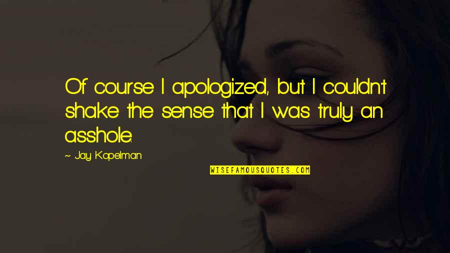 Sa Spurs Quotes By Jay Kopelman: Of course I apologized, but I couldn't shake