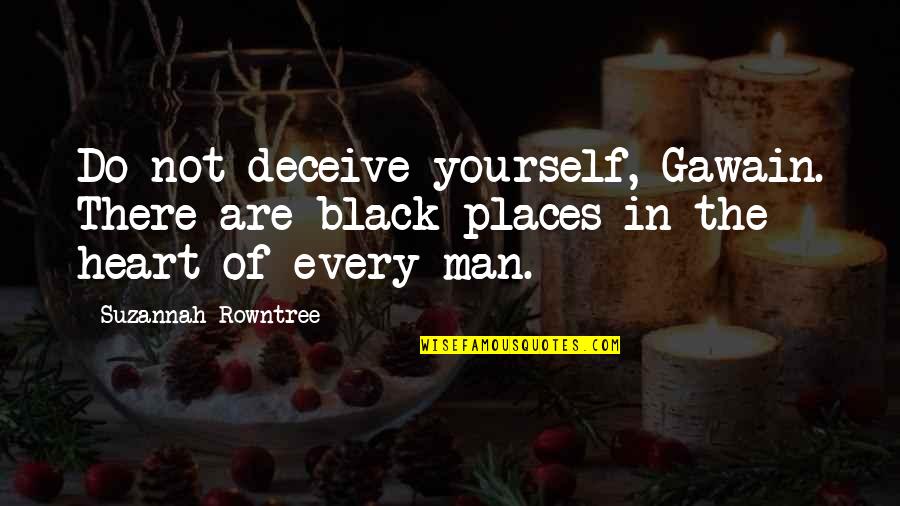 Sa Tamang Panahon Quotes By Suzannah Rowntree: Do not deceive yourself, Gawain. There are black Sa Tamang Panahon Quotes By Suzannah Rowntree: Do not deceive yourself, Gawain. There are black