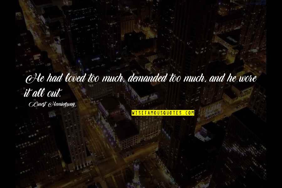 Sa Tanga Quotes By Ernest Hemingway,: He had loved too much, demanded too much,