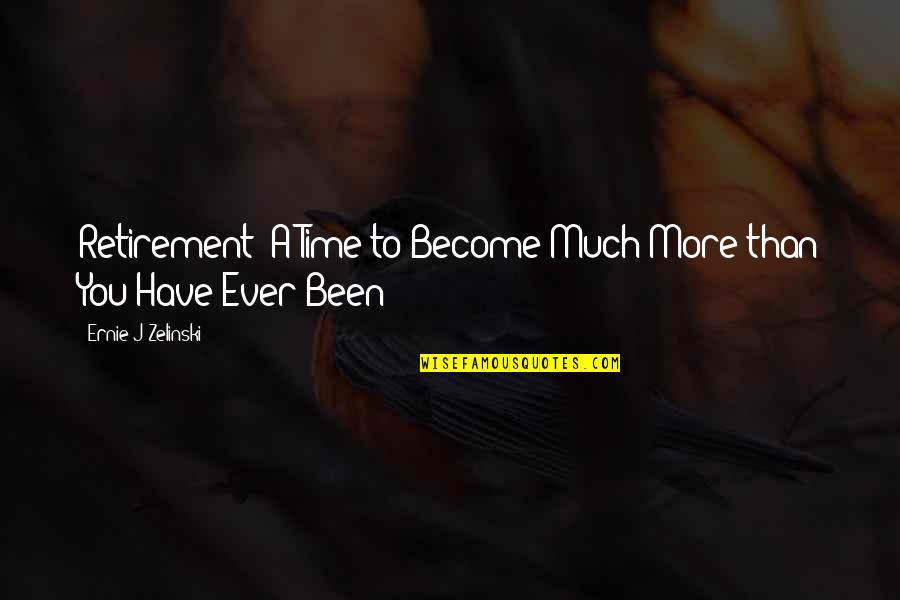 Sa Taong Plastik Quotes By Ernie J Zelinski: Retirement: A Time to Become Much More than Sa Taong Plastik Quotes By Ernie J Zelinski: Retirement: A Time to Become Much More than