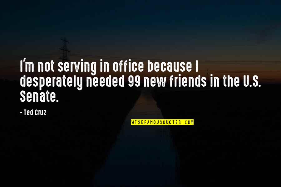 Sa Taong Plastik Quotes By Ted Cruz: I'm not serving in office because I desperately Sa Taong Plastik Quotes By Ted Cruz: I'm not serving in office because I desperately