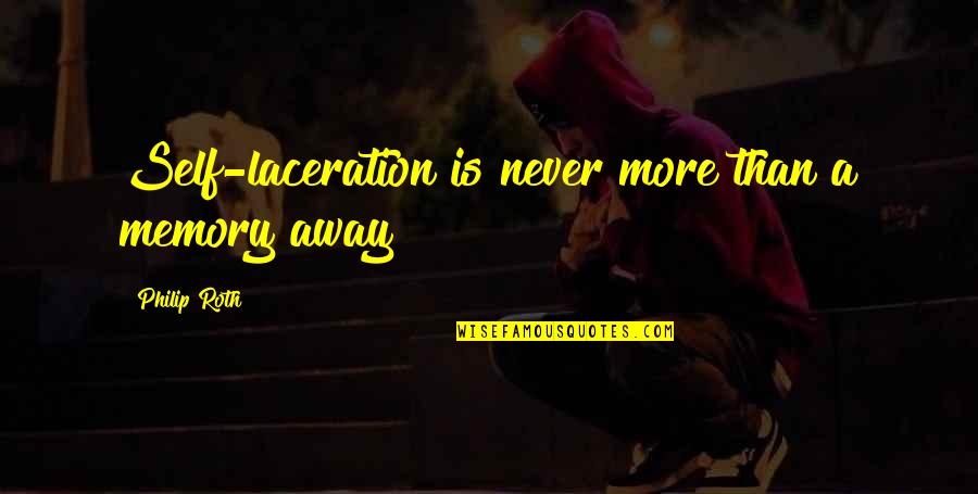 Sa Tropa Quotes By Philip Roth: Self-laceration is never more than a memory away Sa Tropa Quotes By Philip Roth: Self-laceration is never more than a memory away