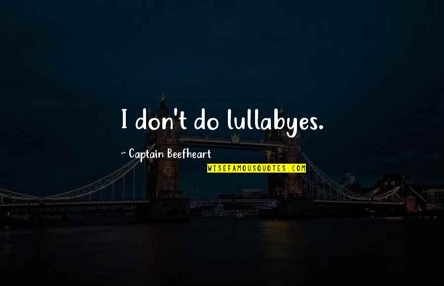 Sa Tsismosa Quotes By Captain Beefheart: I don't do lullabyes.