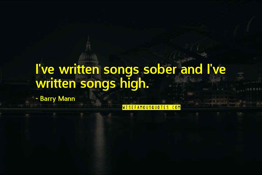 Sa Tunay Na Kaibigan Quotes By Barry Mann: I've written songs sober and I've written songs