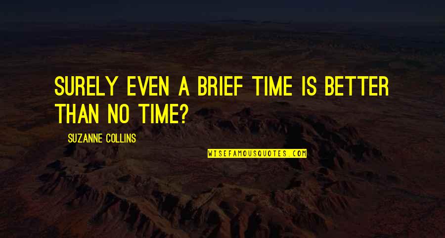 Sa Tunay Na Kaibigan Quotes By Suzanne Collins: Surely even a brief time is better than