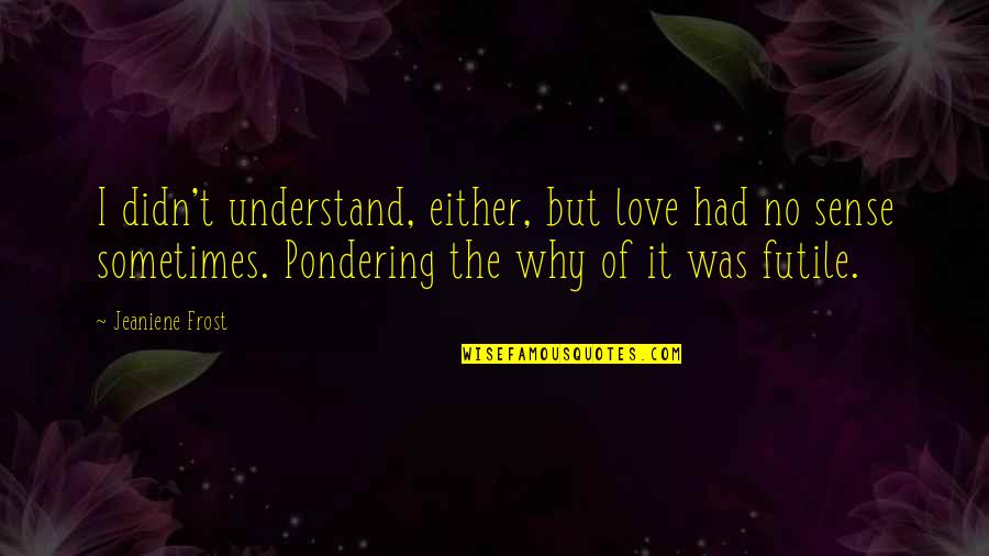 Sa Umaasa Quotes By Jeaniene Frost: I didn't understand, either, but love had no