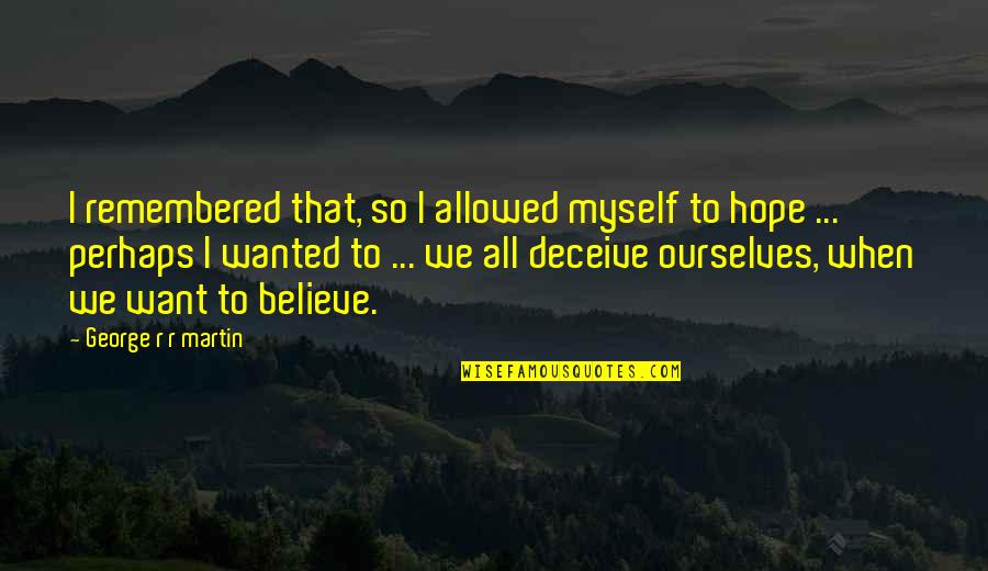 Sa Wakas Quotes By George R R Martin: I remembered that, so I allowed myself to Sa Wakas Quotes By George R R Martin: I remembered that, so I allowed myself to