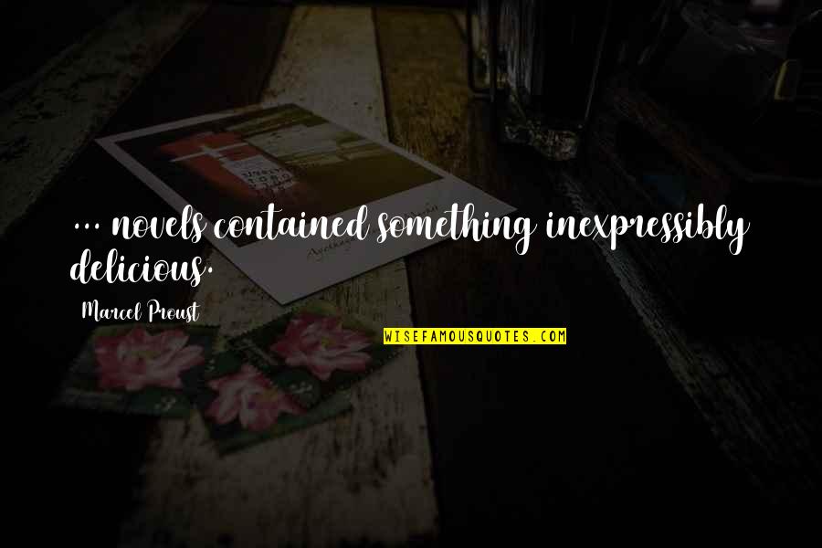 Sa Wakas Quotes By Marcel Proust: ... novels contained something inexpressibly delicious. Sa Wakas Quotes By Marcel Proust: ... novels contained something inexpressibly delicious.