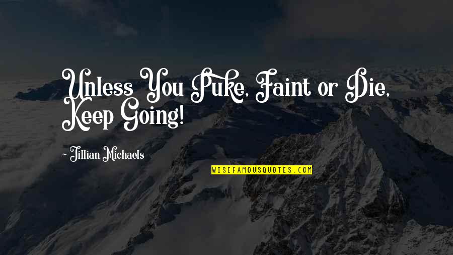 Saaaaaave Quotes By Jillian Michaels: Unless You Puke, Faint or Die, Keep Going!