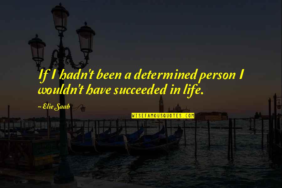 Saab Quotes By Elie Saab: If I hadn't been a determined person I
