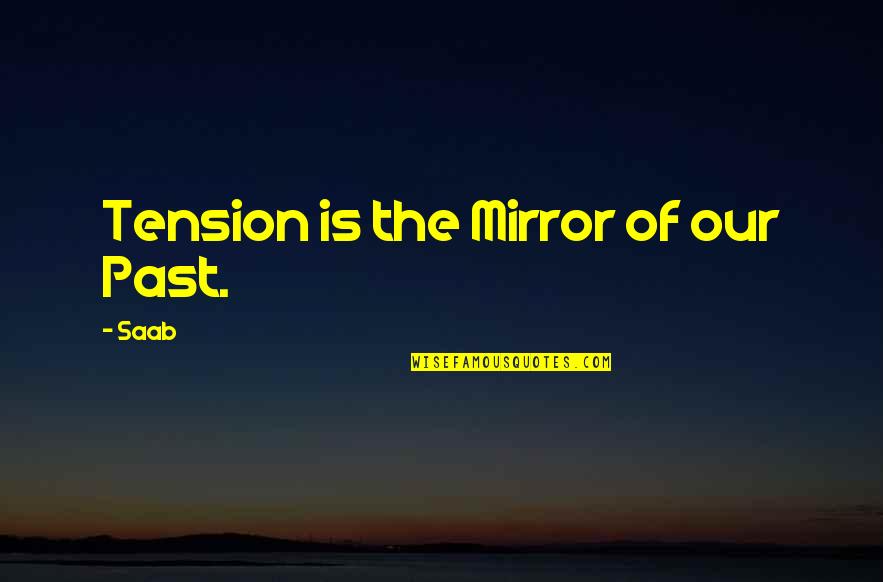 Saab Quotes By Saab: Tension is the Mirror of our Past.