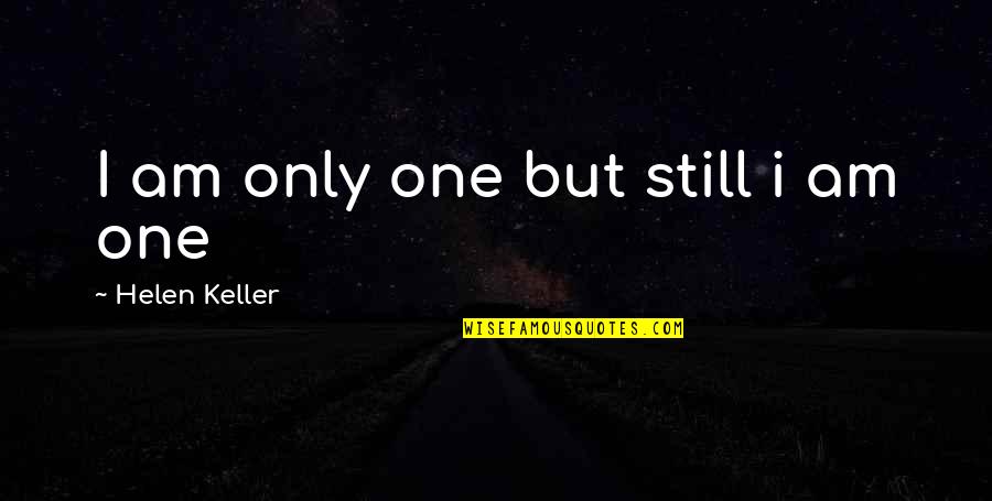 Saabinc Quotes By Helen Keller: I am only one but still i am