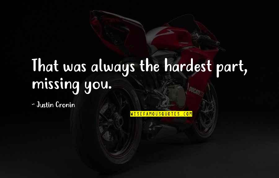 Saabs Quotes By Justin Cronin: That was always the hardest part, missing you. Saabs Quotes By Justin Cronin: That was always the hardest part, missing you.