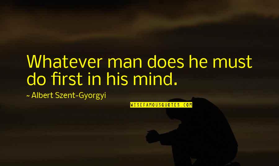 Saad Ibn Muadh Quotes By Albert Szent-Gyorgyi: Whatever man does he must do first in