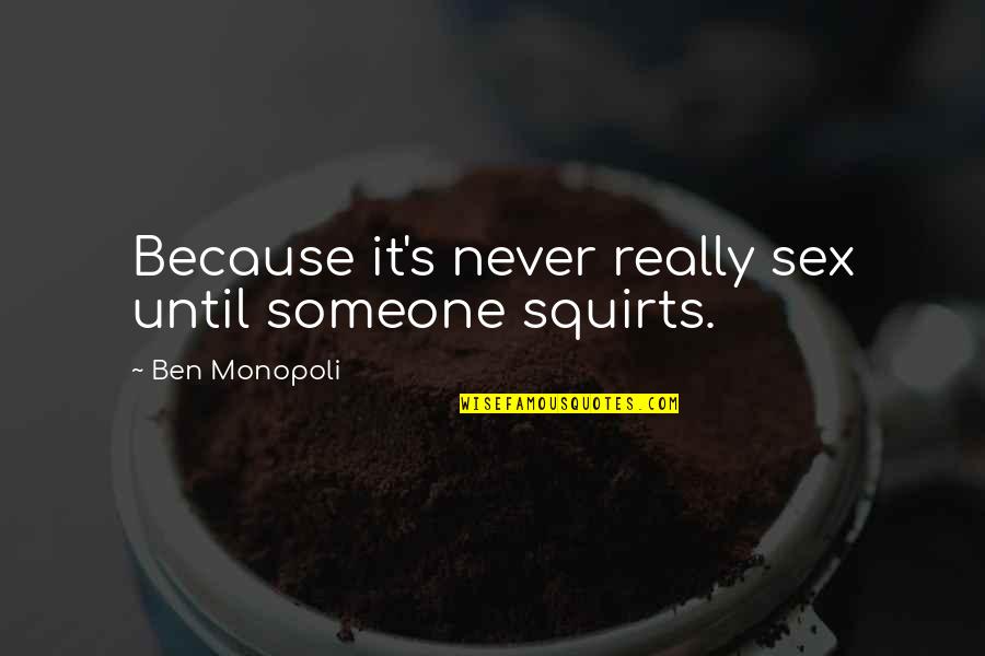 Saad Ibn Muadh Quotes By Ben Monopoli: Because it's never really sex until someone squirts.