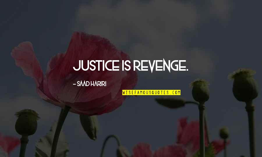 Saad Quotes By Saad Hariri: Justice is revenge.