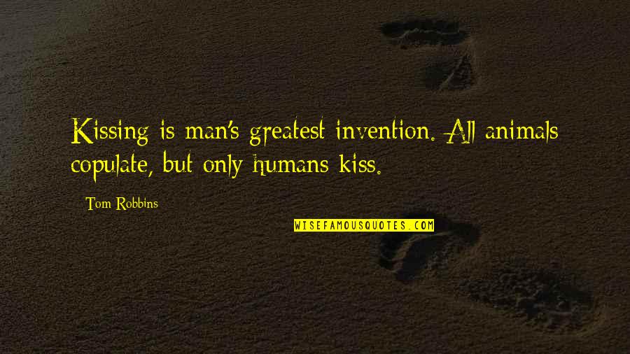 Saadaal Media Quotes By Tom Robbins: Kissing is man's greatest invention. All animals copulate,
