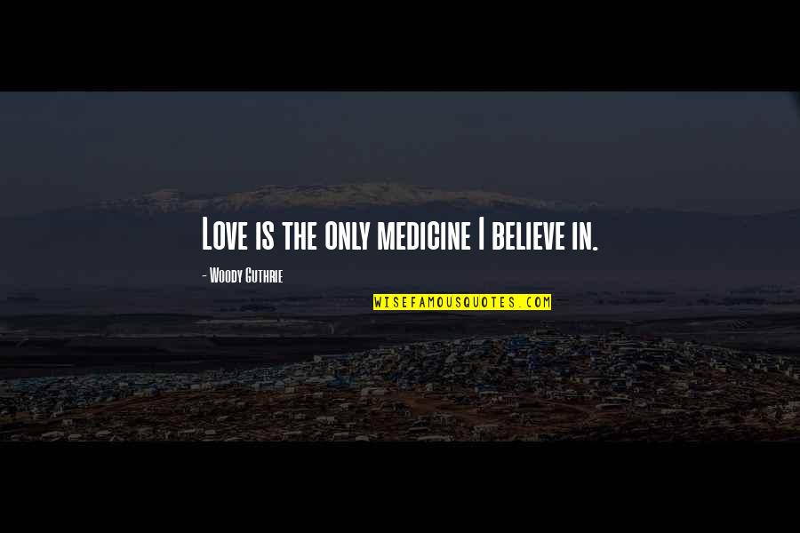 Saadallah Wannous Quotes By Woody Guthrie: Love is the only medicine I believe in.
