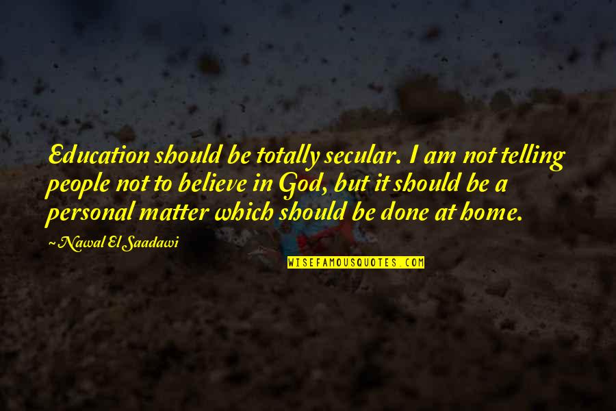Saadawi Quotes By Nawal El Saadawi: Education should be totally secular. I am not