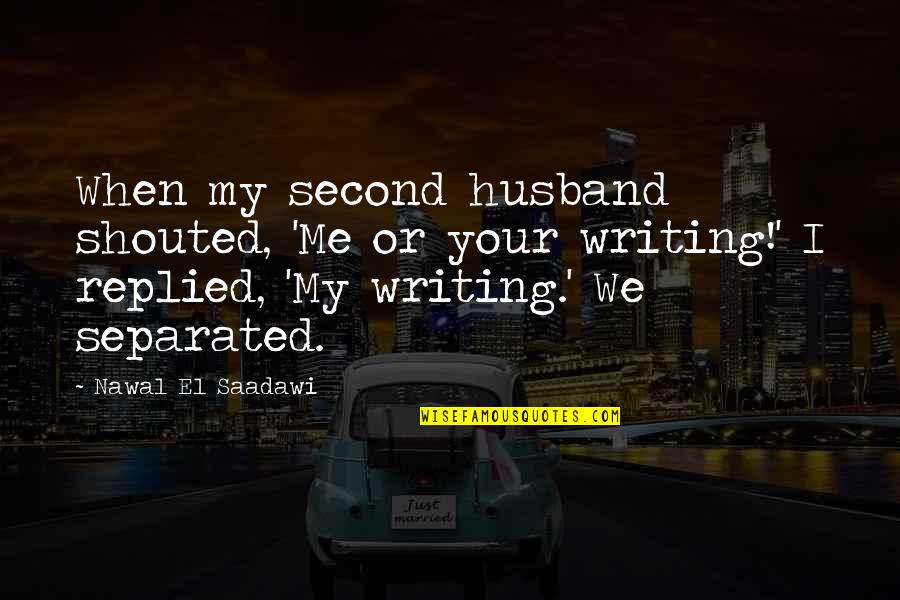 Saadawi Quotes By Nawal El Saadawi: When my second husband shouted, 'Me or your