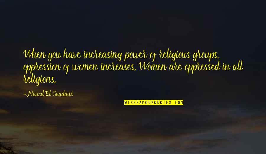 Saadawi Quotes By Nawal El Saadawi: When you have increasing power of religious groups,