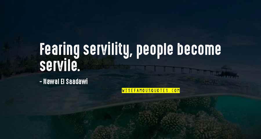 Saadawi Quotes By Nawal El Saadawi: Fearing servility, people become servile.