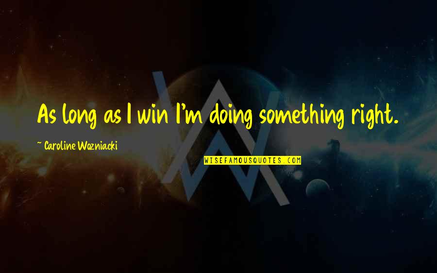 Saadet Zinciri Quotes By Caroline Wozniacki: As long as I win I'm doing something Saadet Zinciri Quotes By Caroline Wozniacki: As long as I win I'm doing something