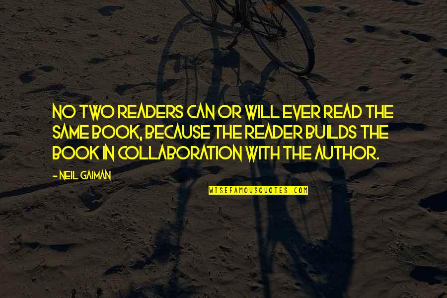 Saadettin Eski Orap I Quotes By Neil Gaiman: No two readers can or will ever read Saadettin Eski Orap I Quotes By Neil Gaiman: No two readers can or will ever read