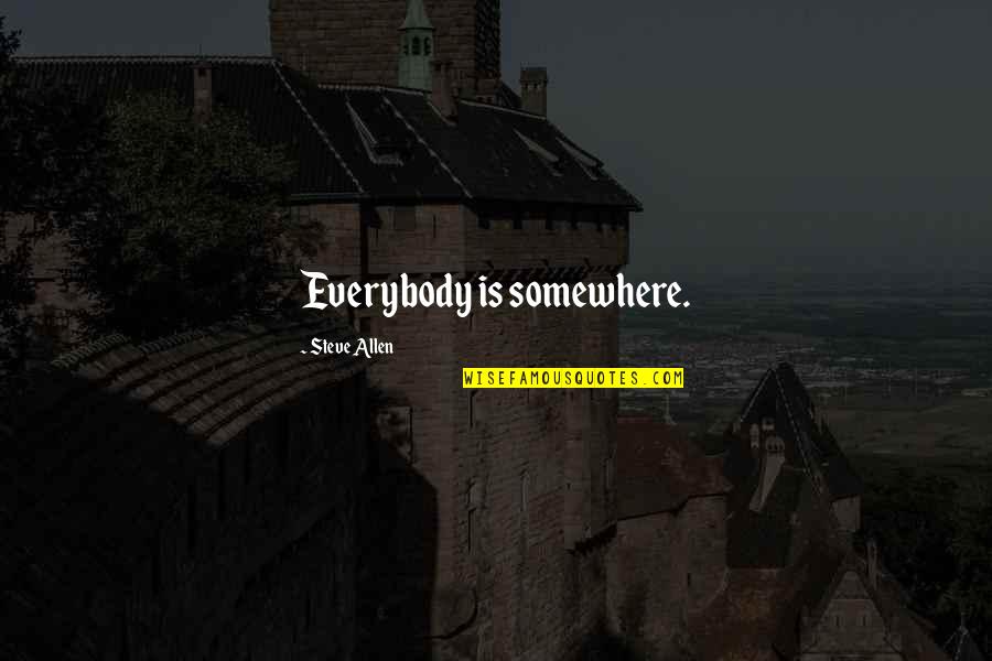 Saadettin Eski Orap I Quotes By Steve Allen: Everybody is somewhere. Saadettin Eski Orap I Quotes By Steve Allen: Everybody is somewhere.