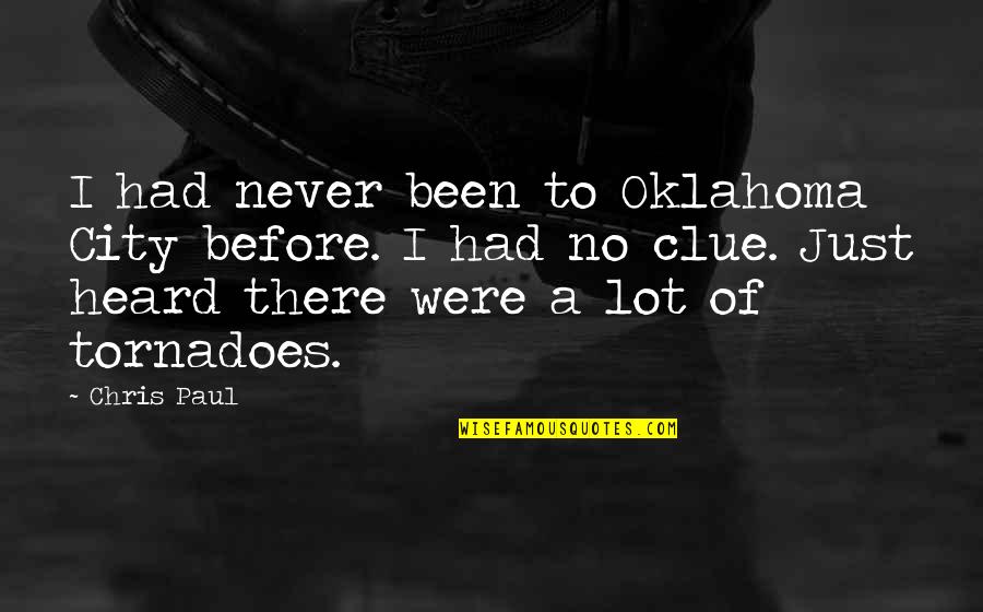 Saadhika Randhawas Quotes By Chris Paul: I had never been to Oklahoma City before. Saadhika Randhawas Quotes By Chris Paul: I had never been to Oklahoma City before.