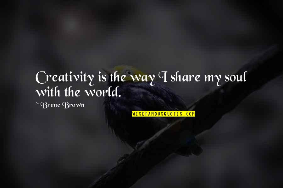 Saadi Philosophical Quotes By Brene Brown: Creativity is the way I share my soul