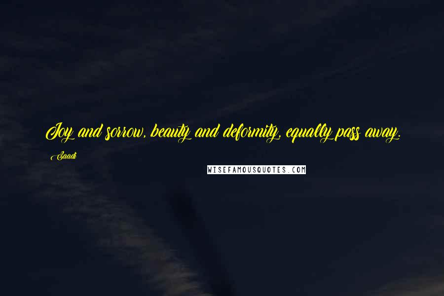 Saadi quotes: Joy and sorrow, beauty and deformity, equally pass away.