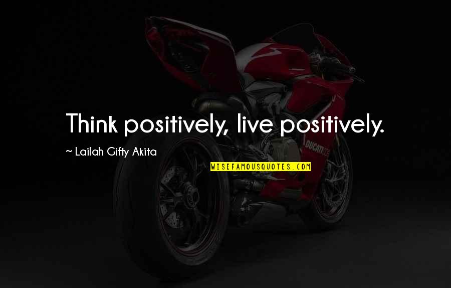 Saadiq King Quotes By Lailah Gifty Akita: Think positively, live positively.